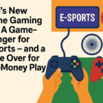 India’s New Online Gaming Law: A Game-Changer for E-sports — and a Game Over for Real-Money Play